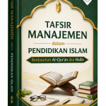 TAFSIR MANAJEMEN DALAM PENDIDIKAN ISLAM BERDASARKAN AL-QUR'AN DAN HADIS