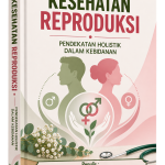 KESEHATAN REPRODUKSI : PENDEKATAN HOLISTIK DALAM KEBIDANAN